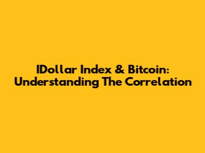 IDollar Index & Bitcoin: Understanding The Correlation