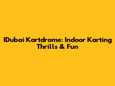 IDubai Kartdrome: Indoor Karting Thrills & Fun