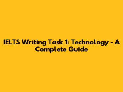 IELTS Writing Task 1: Technology - A Complete Guide