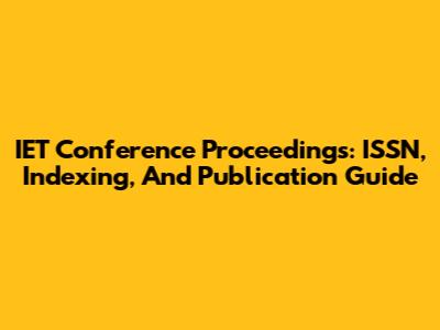 IET Conference Proceedings: ISSN, Indexing, And Publication Guide