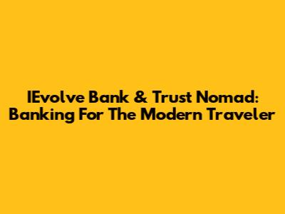 IEvolve Bank & Trust Nomad: Banking For The Modern Traveler