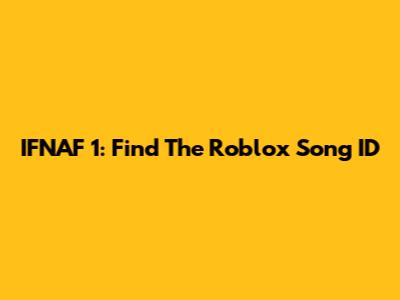 IFNAF 1: Find The Roblox Song ID