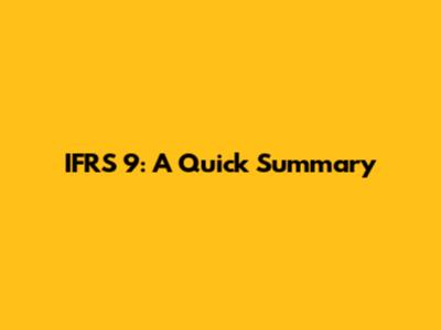 IFRS 9: A Quick Summary