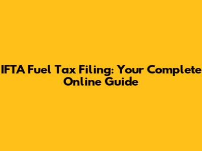 IFTA Fuel Tax Filing: Your Complete Online Guide