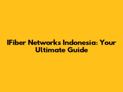 IFiber Networks Indonesia: Your Ultimate Guide
