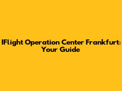 IFlight Operation Center Frankfurt: Your Guide