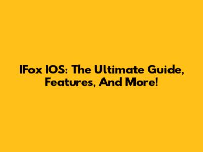 IFox IOS: The Ultimate Guide, Features, And More!