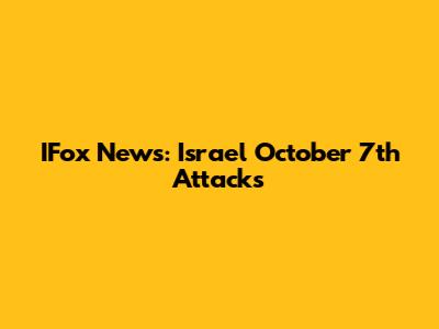 IFox News: Israel October 7th Attacks
