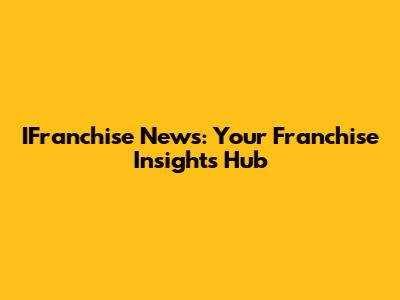 IFranchise News: Your Franchise Insights Hub