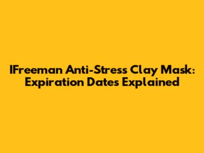 IFreeman Anti-Stress Clay Mask: Expiration Dates Explained