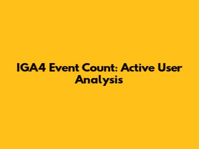 IGA4 Event Count: Active User Analysis