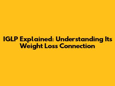 IGLP Explained: Understanding Its Weight Loss Connection