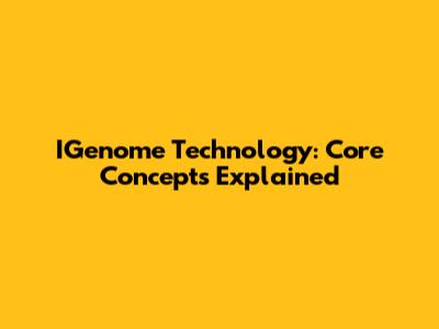 IGenome Technology: Core Concepts Explained