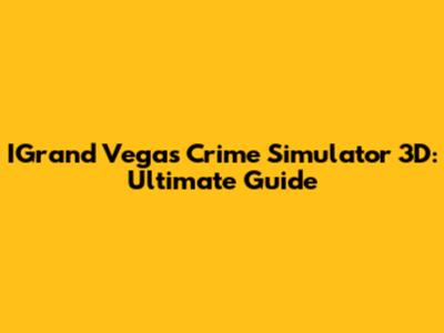 IGrand Vegas Crime Simulator 3D: Ultimate Guide