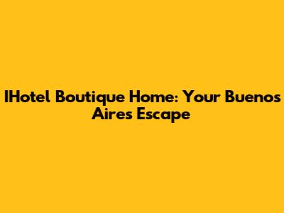 IHotel Boutique Home: Your Buenos Aires Escape