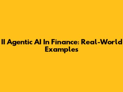 II Agentic AI In Finance: Real-World Examples