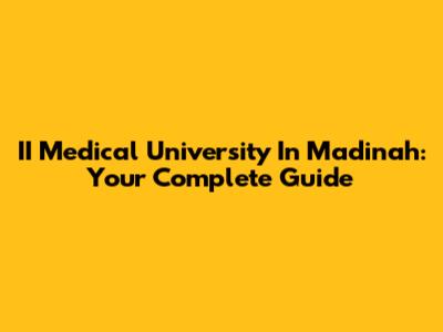 II Medical University In Madinah: Your Complete Guide