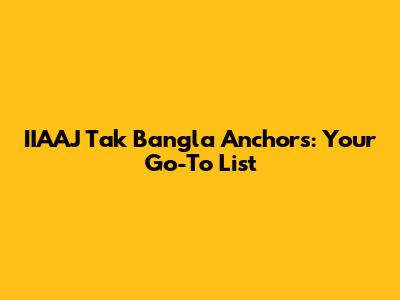 IIAAJ Tak Bangla Anchors: Your Go-To List