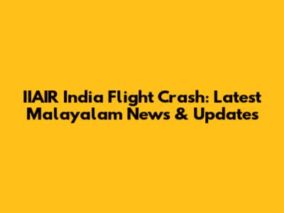 IIAIR India Flight Crash: Latest Malayalam News & Updates