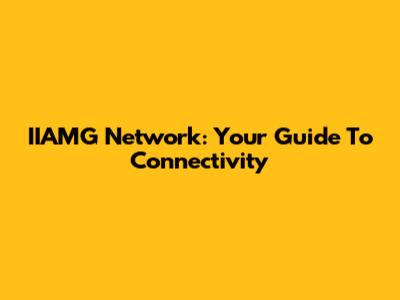 IIAMG Network: Your Guide To Connectivity