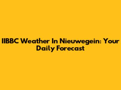 IIBBC Weather In Nieuwegein: Your Daily Forecast