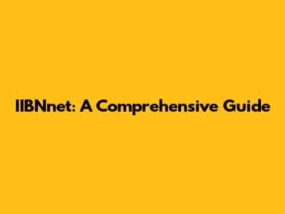 IIBNnet: A Comprehensive Guide