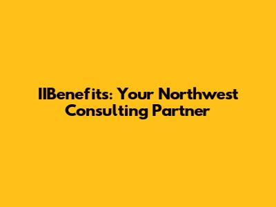 IIBenefits: Your Northwest Consulting Partner