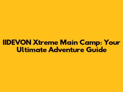 IIDEVON Xtreme Main Camp: Your Ultimate Adventure Guide