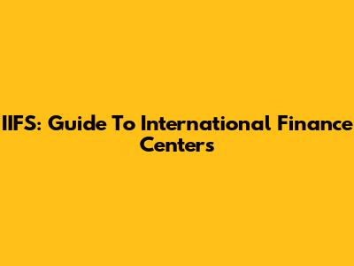 IIFS: Guide To International Finance Centers