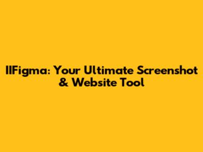 IIFigma: Your Ultimate Screenshot & Website Tool