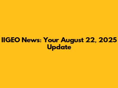 IIGEO News: Your August 22, 2025 Update
