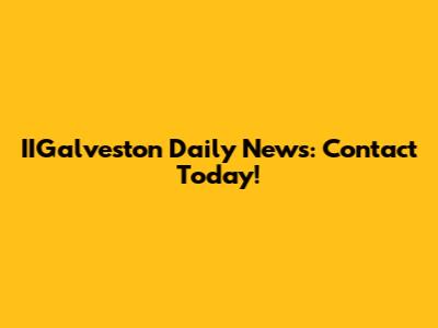 IIGalveston Daily News: Contact Today!