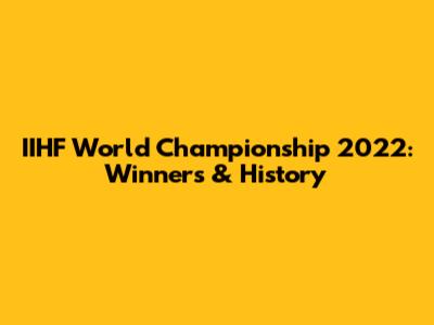 IIHF World Championship 2022: Winners & History