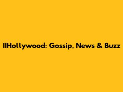 IIHollywood: Gossip, News & Buzz