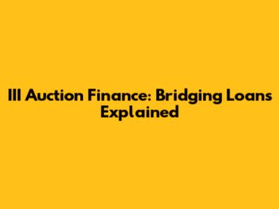 III Auction Finance: Bridging Loans Explained