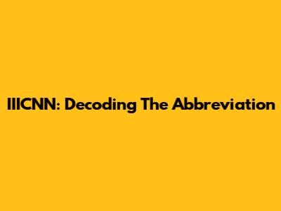 IIICNN: Decoding The Abbreviation