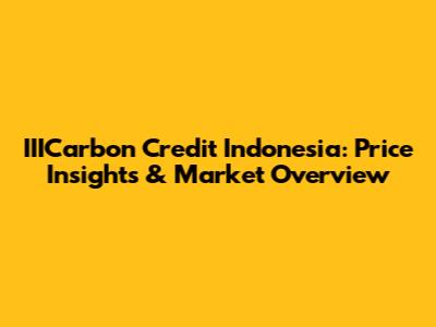 IIICarbon Credit Indonesia: Price Insights & Market Overview