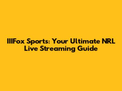 IIIFox Sports: Your Ultimate NRL Live Streaming Guide