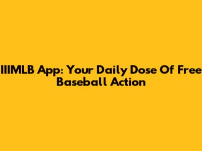 IIIMLB App: Your Daily Dose Of Free Baseball Action