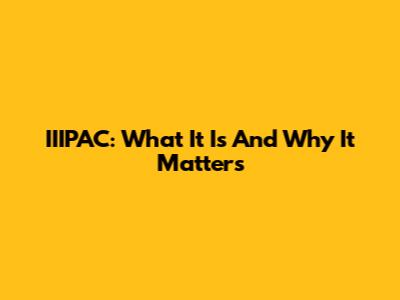 IIIPAC: What It Is And Why It Matters