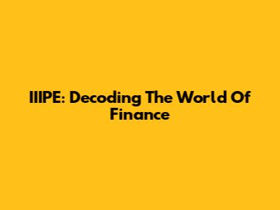 IIIPE: Decoding The World Of Finance
