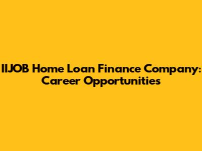 IIJOB Home Loan Finance Company: Career Opportunities