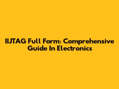IIJTAG Full Form: Comprehensive Guide In Electronics