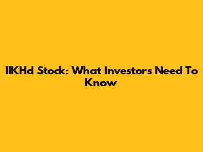 IIKHd Stock: What Investors Need To Know