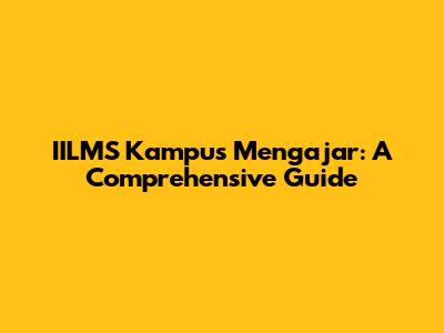 IILMS Kampus Mengajar: A Comprehensive Guide