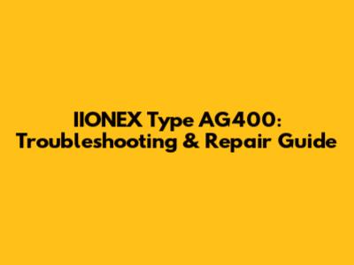 IIONEX Type AG400: Troubleshooting & Repair Guide
