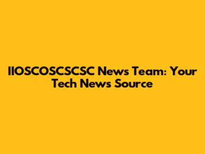 IIOSCOSCSCSC News Team: Your Tech News Source