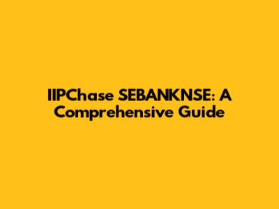 IIPChase SEBANKNSE: A Comprehensive Guide