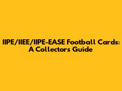 IIPE/IIEE/IIPE-EASE Football Cards: A Collector's Guide