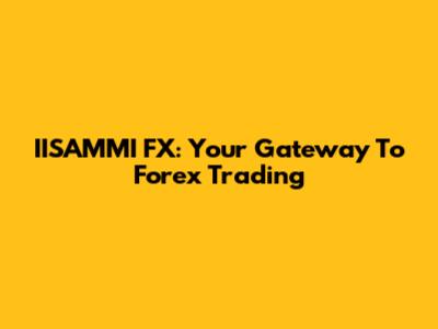 IISAMMI FX: Your Gateway To Forex Trading